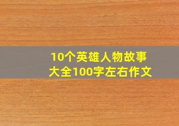 10个英雄人物故事大全100字左右作文