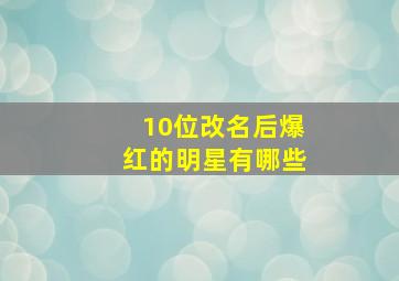 10位改名后爆红的明星有哪些