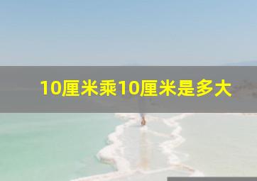 10厘米乘10厘米是多大