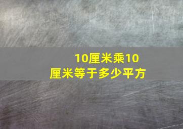 10厘米乘10厘米等于多少平方