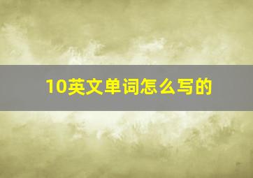 10英文单词怎么写的