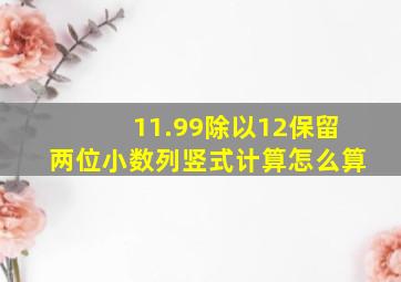 11.99除以12保留两位小数列竖式计算怎么算