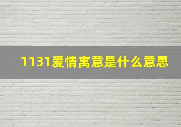 1131爱情寓意是什么意思