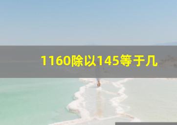 1160除以145等于几