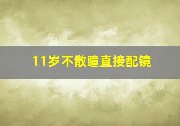 11岁不散瞳直接配镜