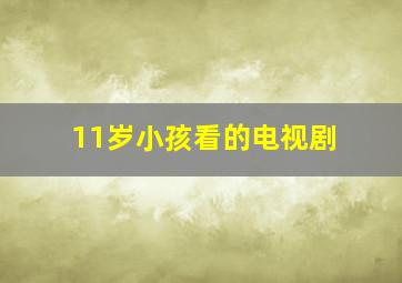 11岁小孩看的电视剧