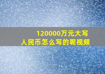 120000万元大写人民币怎么写的呢视频