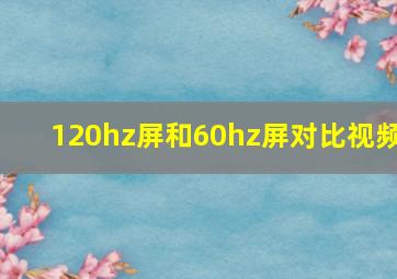 120hz屏和60hz屏对比视频