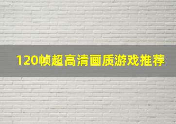 120帧超高清画质游戏推荐