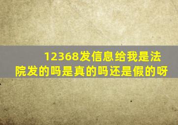 12368发信息给我是法院发的吗是真的吗还是假的呀