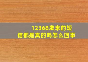 12368发来的短信都是真的吗怎么回事