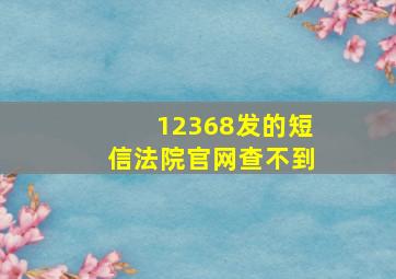 12368发的短信法院官网查不到