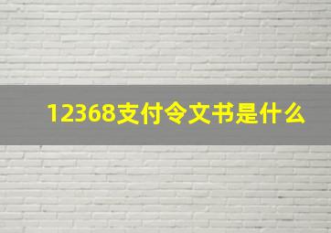 12368支付令文书是什么