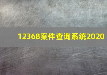 12368案件查询系统2020