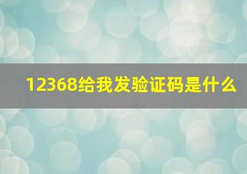 12368给我发验证码是什么