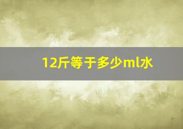 12斤等于多少ml水