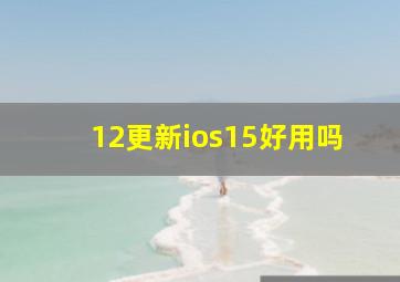 12更新ios15好用吗