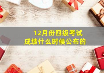 12月份四级考试成绩什么时候公布的