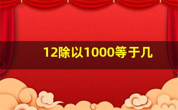 12除以1000等于几