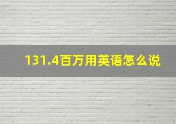 131.4百万用英语怎么说