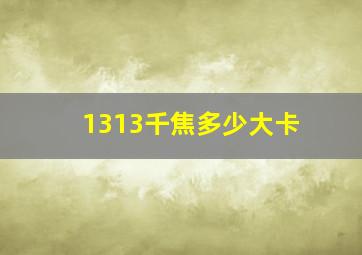 1313千焦多少大卡