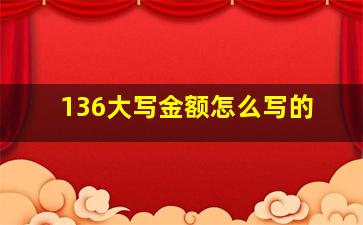 136大写金额怎么写的