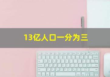 13亿人口一分为三