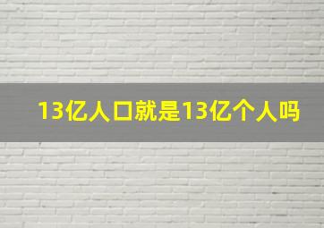 13亿人口就是13亿个人吗