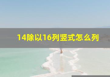 14除以16列竖式怎么列