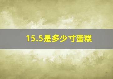 15.5是多少寸蛋糕