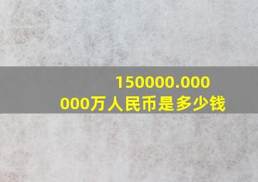 150000.000000万人民币是多少钱