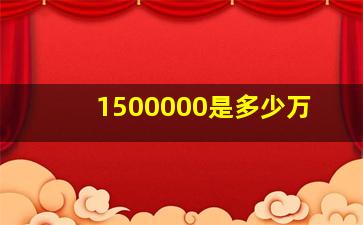 1500000是多少万