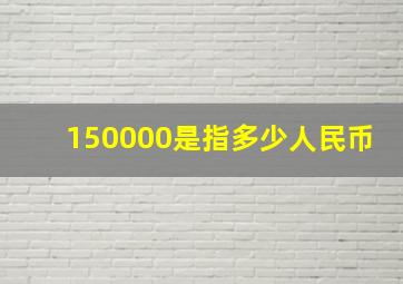 150000是指多少人民币