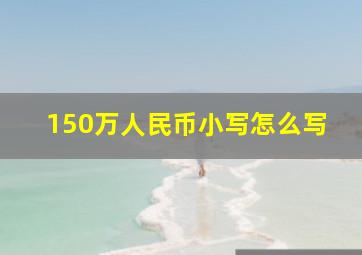 150万人民币小写怎么写