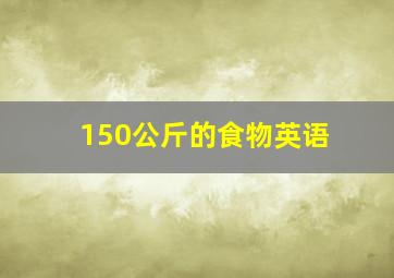 150公斤的食物英语