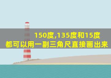 150度,135度和15度都可以用一副三角尺直接画出来