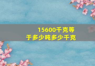 15600千克等于多少吨多少千克