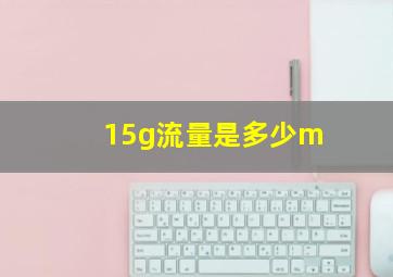 15g流量是多少m