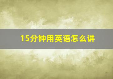 15分钟用英语怎么讲