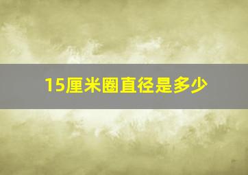 15厘米圈直径是多少