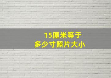 15厘米等于多少寸照片大小