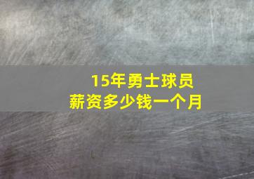 15年勇士球员薪资多少钱一个月