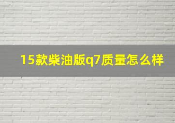 15款柴油版q7质量怎么样