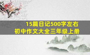 15篇日记500字左右初中作文大全三年级上册