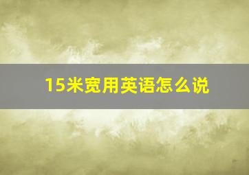 15米宽用英语怎么说