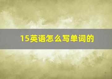 15英语怎么写单词的