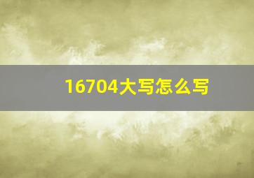 16704大写怎么写