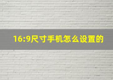 16:9尺寸手机怎么设置的