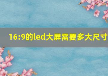 16:9的led大屏需要多大尺寸