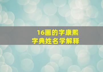 16画的字康熙字典姓名学解释